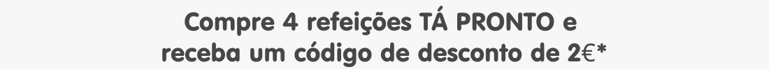 Compre 4 refeições TÁ PRONTO e  receba um código de desconto de 2€*